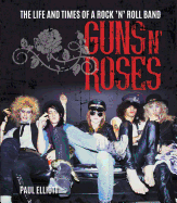 Guns N' Roses: the Life and Times of a Rock 'N' Roll Band
