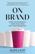 On Brand: Shape Your Narrative. Share Your Vision. Shift Their Perception