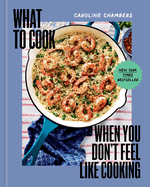 What to Cook When You Don't Feel Like Cooking-a Cookbook