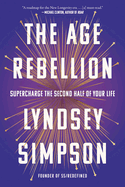 The Age Rebellion: Supercharge the Second Half of Your Life