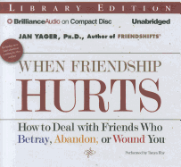 When Friendship Hurts: How to Deal With Friends Who Betray, Abandon, Or Wound You