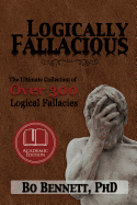 Logically Fallacious: the Ultimate Collection of Over 300 Logical Fallacies (Academic Edition) (Dr. Bo's Critical Thinking Series)