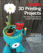 3d Printing Projects: Toys, Bots, Tools, and Vehicles to Print Yourself