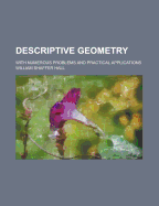 Descriptive Geometry; With Numerous Problems and Practical Applications
