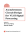 Asynchronous Circuit Design for VLSI Signal Processing