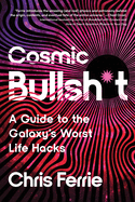 Cosmic Bullsh*T: a Guide to the Galaxy's Worst Life Hacks