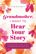 Grandmother, I Want to Hear Your Story: a Grandmother's Guided Journal to Share Her Life & Her Love (Hear Your Story Books)