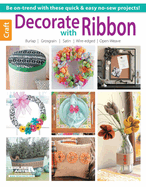 Decorate With Ribbon: Be on-Trend With These Quick & Easy No-Sew Projects! ; Burlap; Grosgrain; Satin; Wire-Edged; Open-Weave