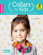 Crochet Collars for Kids: Make Your Child Feel Special With Unique Accents! ; Bonus! Online Tutorials!