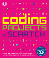 Coding Projects in Scratch: a Step-By-Step Visual Guide to Coding Your Own Animations, Games, Simulations, a (Dk Help Your Kids)