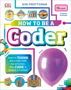 How to Be a Coder: Learn to Think Like a Coder With Fun Activities, Then Code in Scratch 3.0 Online (Careers for Kids)