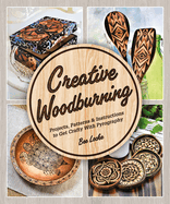 Creative Woodburning: Projects, Patterns and Instruction to Get Crafty With Pyrography
