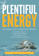 Plentiful Energy: the Story of the Integral Fast Reactor: the Complex History of a Simple Reactor Technology, With Emphasis on Its Scientific Bases for Non-Specialists