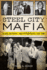 Steel City Mafia: Blood, Betrayal and Pittsburgh's Last Don (True Crime)