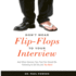 Don't Wear Flip-Flops to Your Interview: and Other Obvious Tips That You Should Be Following to Get the Job You Want
