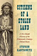 Citizens of a Stolen Land: a Ho-Chunk History of the Nineteenth-Century United States (the Steven and Janice Brose Lectures in the Civil War Era)