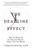 The Deadline Effect: How to Work Like It's the Last Minute-Before the Last Minute