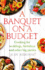 A Banquet on a Budget: Cooking for Weddings, Birthdays and Other Big Parties