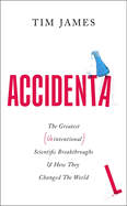 Accidental: the Greatest (Unintentional) Scientific Breakthroughs and How They Changed the World