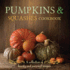 Pumpkins & Squashes Cookbook: a Collection of Hearty and Seasonal Recipes