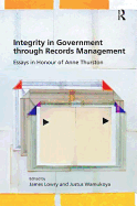 Integrity in Government Through Records Management: Essays in Honour of Anne Thurston
