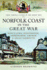 Norfolk Coast in the Great War: King's Lynn, Hunstanton, Sheringham, Cromer and Great Yarmouth (Towns & Cities in the Great War)
