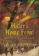 Hitler's Home Front: Memoirs of a Hitler Youth
