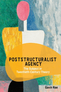 Poststructuralist Agency: the Subject in Twentieth-Century Theory