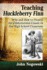 Teaching Huckleberry Finn: Why and How to Present the Controversial Classic in the High School Classroom