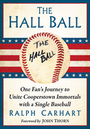 The Hall Ball: One Fan's Journey to Unite Cooperstown Immortals With a Single Baseball