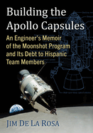 Building the Apollo Capsules: an Engineer's Memoir of the Moonshot Program and Its Debt to Hispanic Team Members