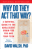 Why Do They Act That Way? -Revised and Updated: a Survival Guide to the Adolescent Brain for You and Your Teen