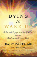 Dying to Wake Up: a Doctor's Voyage Into the Afterlife and the Wisdom He Brought Back