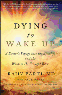Dying to Wake Up: a Doctor's Voyage Into the Afterlife and the Wisdom He Brought Back