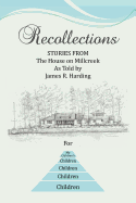 Recollections: Stories from the House on Millcreek as Told by James R. Harding