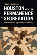Houston and the Permanence of Segregation: an Afropessimist Approach to Urban History