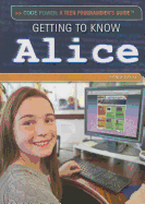 Getting to Know Alice (Code Power: a Teen Programmer's Guide)