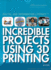 Incredible Projects Using 3d Printing