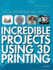 Incredible Projects Using 3d Printing (Digital and Information Literacy)