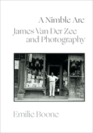 A Nimble Arc: James Van Der Zee and Photography (the Visual Arts of Africa and Its Diasporas)