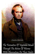 The Formation Of Vegetable Mould Through The Action Of Worms With Observations O