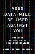 Your Data Will Be Used Against You: Policing in the Age of Self-Surveillance