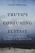 Truth's Consuming Ecstasy: Literary and Philosophical Investigations of the Apocalypse of John