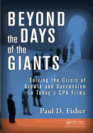Beyond the Days of the Giants: Solving the Crisis of Growth and Succession in Today's Cpa Firms