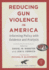 Reducing Gun Violence in America: Informing Policy With Evidence and Analysis
