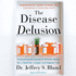 The Disease Delusion: Conquering the Causes of Chronic Illness for a Healthier, Longer, and Happier Life