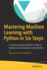 Mastering Machine Learning With Python in Six Steps: a Practical Implementation Guide to Predictive Data Analytics Using Python