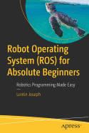 Robot Operating System (Ros) for Absolute Beginners