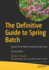 The Definitive Guide to Spring Batch: Modern Finite Batch Processing in the Cloud