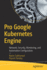Pro Google Kubernetes Engine: Network, Security, Monitoring, and Automation Configuration